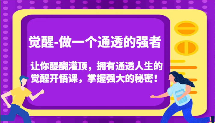认知觉醒，让你醍醐灌顶拥有通透人生，掌握强大的秘密！觉醒开悟课（更新）网创项目-知识付费-在线课程-自媒体创业-网络副业-优利资源优利资源网