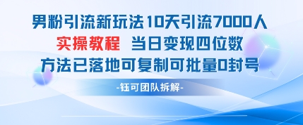 男粉引流新玩法10天引流7000人当日变现四位数可复制可批量0封号网创项目-知识付费-在线课程-自媒体创业-网络副业-优利资源优利资源网