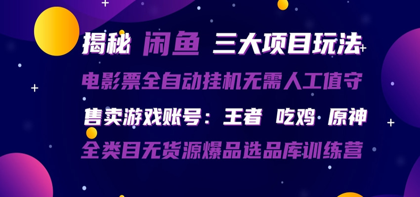 闲鱼三种玩法 全自动电影票 售卖游戏账号 爆品选品库训练营网创项目-知识付费-在线课程-自媒体创业-网络副业-优利资源优利资源网
