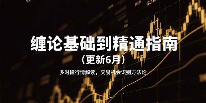缠论基础到精通指南（更新6月）多时段行情解读，交易机会识别方法论网创项目-知识付费-在线课程-自媒体创业-网络副业-优利资源优利资源网