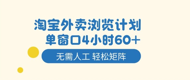 淘宝外卖浏览计划，到窗口4小时60+无需人工，轻松矩阵开干【揭秘】网创项目-知识付费-在线课程-自媒体创业-网络副业-优利资源优利资源网
