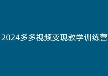 2024多多视频变现教学训练营，新手保姆级教程，适合新手小白网创项目-知识付费-在线课程-自媒体创业-网络副业-优利资源优利资源网