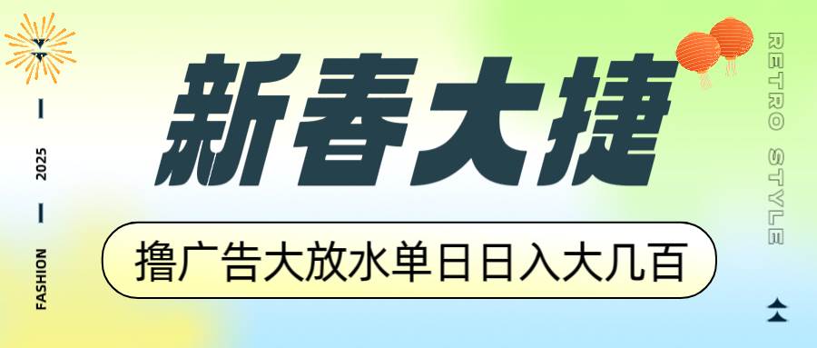 （14043期）新春大捷，撸广告平台大放水，单日日入大几百，让你收益翻倍，开始你的…网创项目-知识付费-在线课程-自媒体创业-网络副业-优利资源优利资源网