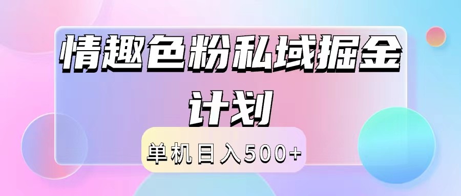 2024情趣色粉私域掘金天花板日入500+后端自动化掘金网创项目-知识付费-在线课程-自媒体创业-网络副业-优利资源优利资源网