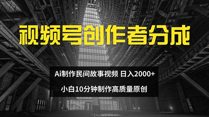 （12270期）视频号创作者分成 ai制作民间故事 新手小白10分钟制作高质量视频 日入2000网创项目-知识付费-在线课程-自媒体创业-网络副业-优利资源优利资源网