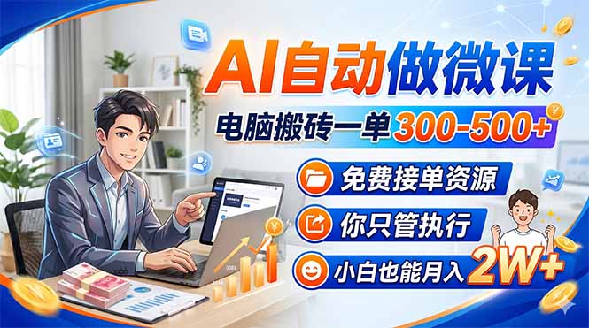 AI自动做微课，电脑搬砖一单300-500+，免费接单资源，你只管执行，小白也能月入2W+网创项目-知识付费-在线课程-自媒体创业-网络副业-优利资源优利资源网