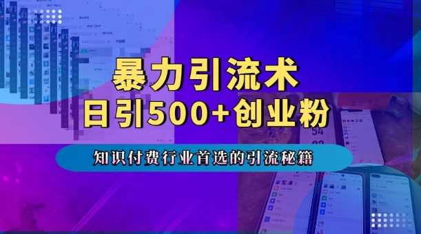 暴力引流术，专业知识付费行业首选的引流秘籍，一天暴流500+创业粉，五个手机流量接不完!网创项目-知识付费-在线课程-自媒体创业-网络副业-优利资源优利资源网