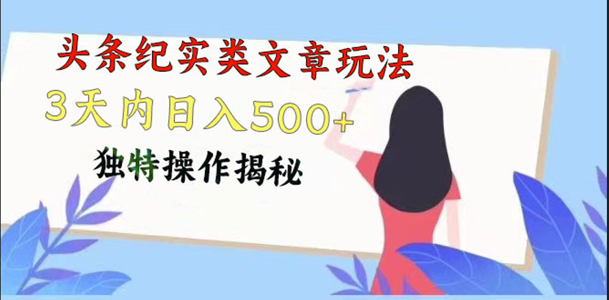 头条纪实类文章玩法，轻松起号3天内日入500+，独特操作揭秘网创项目-知识付费-在线课程-自媒体创业-网络副业-优利资源优利资源网