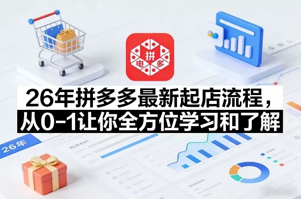 26年拼多多最新起店流程，从0-1让你全方位学习和了解(05月28日更新)网创项目-知识付费-在线课程-自媒体创业-网络副业-优利资源优利资源网