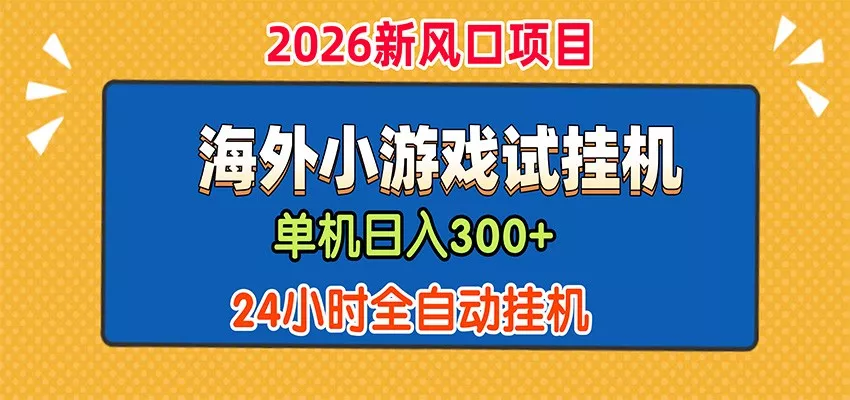 单机日产300+，海外广告小游戏试玩搬砖，24小时脚本全自动挂机网创项目-知识付费-在线课程-自媒体创业-网络副业-优利资源优利资源网