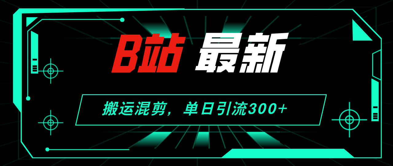 （12085期）B站最新，搬运混剪，单日引流300+创业粉网创项目-知识付费-在线课程-自媒体创业-网络副业-优利资源优利资源网