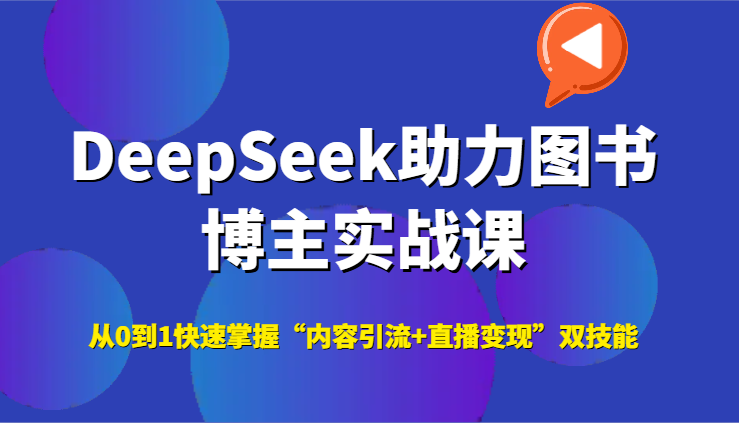 DeepSeek助力图书博主实战课，从0到1快速掌握“内容引流+直播变现”双技能网创项目-知识付费-在线课程-自媒体创业-网络副业-优利资源优利资源网
