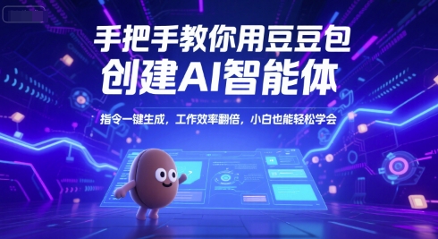 手把手教你用豆包创建AI智能体，指令一键生成，工作效率翻倍，小白也能轻松学会网创项目-知识付费-在线课程-自媒体创业-网络副业-优利资源优利资源网