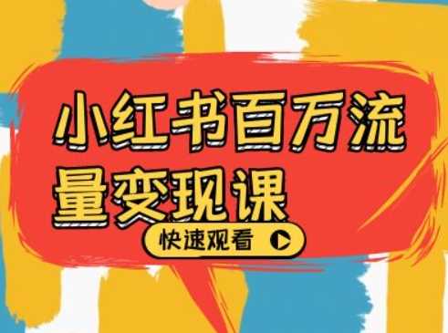 小红书百万流量变现课，小红书电商教程下载网创项目-知识付费-在线课程-自媒体创业-网络副业-优利资源优利资源网