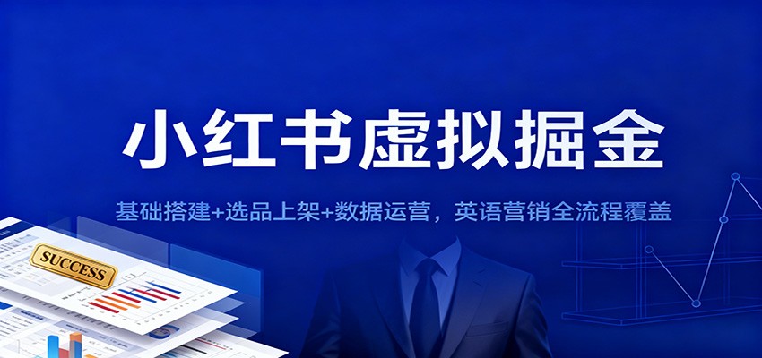 小红书虚拟掘金：基础搭建+选品上架+数据运营，英语营销全流程覆盖网创项目-知识付费-在线课程-自媒体创业-网络副业-优利资源优利资源网