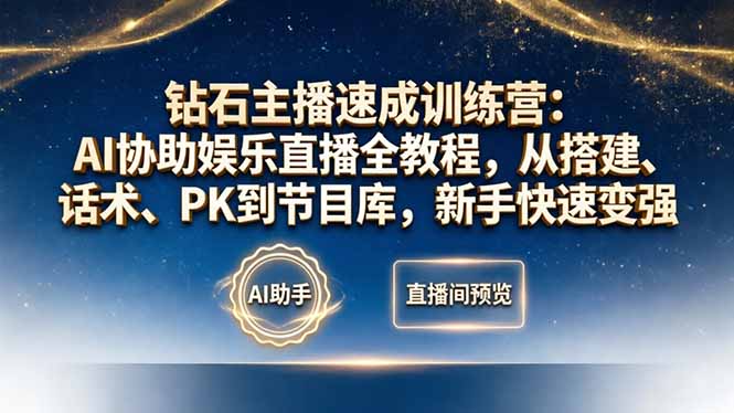 钻石主播速成训练营：AI协助娱乐直播全教程，从搭建、话术、PK到节目库，新手快速变强网创项目-知识付费-在线课程-自媒体创业-网络副业-优利资源优利资源网