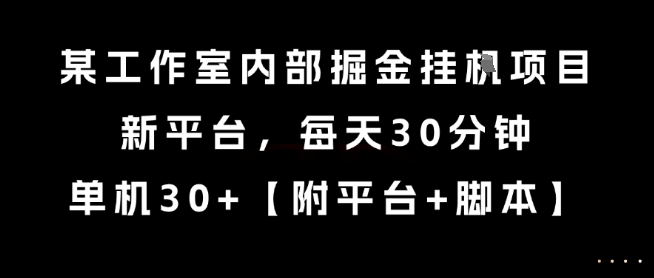 某工作室内部掘金挂G项目，新平台，每天30分钟，单机30+【揭秘】网创项目-知识付费-在线课程-自媒体创业-网络副业-优利资源优利资源网