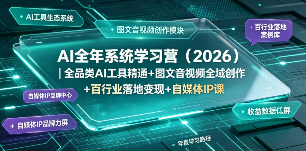 AI全年系统学习营(2026)｜全品类AI工具精通+图文音视频全域创作+百行业落地变现+自媒体IP打造年度进阶大课网创项目-知识付费-在线课程-自媒体创业-网络副业-优利资源优利资源网
