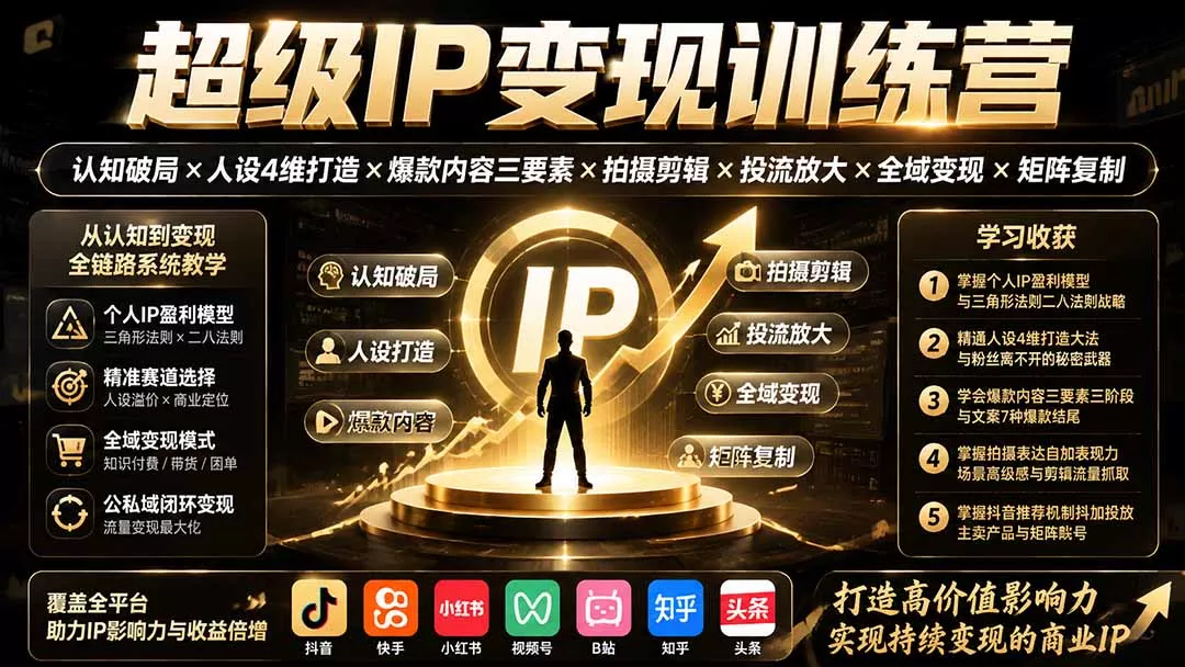 超级IP变现训练营：认知破局×人设4维打造×爆款内容三要素×拍摄剪辑×投流放大×全域变现×矩阵复制网创项目-知识付费-在线课程-自媒体创业-网络副业-优利资源优利资源网