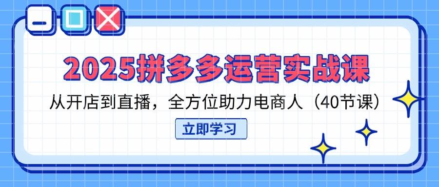 （14259期）2025拼多多运营实战课，从开店到直播，全方位助力电商人（40节课）网创项目-知识付费-在线课程-自媒体创业-网络副业-优利资源优利资源网