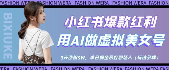小红书爆款红利：用AI做虚拟美女号，3天涨粉5W，单日佣金吊打职场人网创项目-知识付费-在线课程-自媒体创业-网络副业-优利资源优利资源网