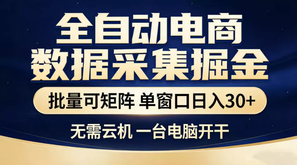 全自动电商数据采集掘金，批量可矩阵单窗口日入30+，无需云机一台电脑开干【揭秘】网创项目-知识付费-在线课程-自媒体创业-网络副业-优利资源优利资源网