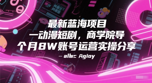 最新蓝海项目动漫短剧，商学院导师单抖音号一个月8W账号运营实操分享网创项目-知识付费-在线课程-自媒体创业-网络副业-优利资源优利资源网