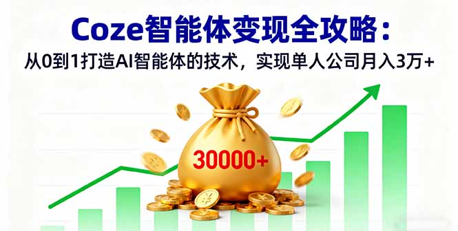Coze智能体变现全攻略：从0到1打造AI智能体的技术，实现单人公司月入3万+网创项目-知识付费-在线课程-自媒体创业-网络副业-优利资源优利资源网