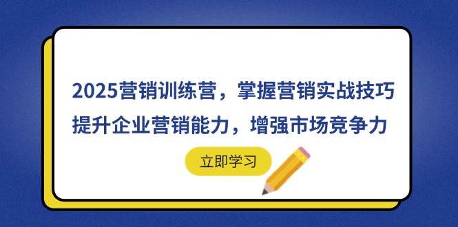 （14456期）2025营销训练营，掌握营销实战技巧，提升企业营销能力，增强市场竞争力网创项目-知识付费-在线课程-自媒体创业-网络副业-优利资源优利资源网