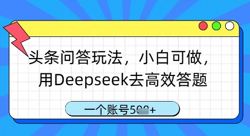头条问答玩法，小白可做，用Deepseek去高效答题，一个账号几张网创项目-知识付费-在线课程-自媒体创业-网络副业-优利资源优利资源网