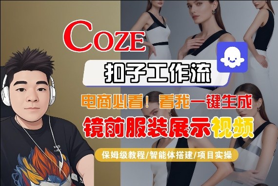 Coze智能体工作流一键生成“镜前服装展示“短视频，全流程保姆级教学网创项目-知识付费-在线课程-自媒体创业-网络副业-优利资源优利资源网