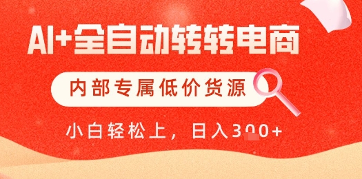 【AI+全自动转转电商】内部专属低价货源，全网首发，单日轻松变现几张【揭秘】网创项目-知识付费-在线课程-自媒体创业-网络副业-优利资源优利资源网