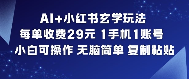 AI+小红书玄学玩法，每单收费29米，1手机1账号，小白可操作，无脑简单复制粘贴网创项目-知识付费-在线课程-自媒体创业-网络副业-优利资源优利资源网