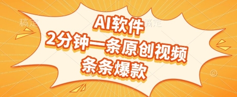 AI软件，2分钟一条原创视频，条条爆款，挣创作者分成和流量收益【揭秘】网创项目-知识付费-在线课程-自媒体创业-网络副业-优利资源优利资源网