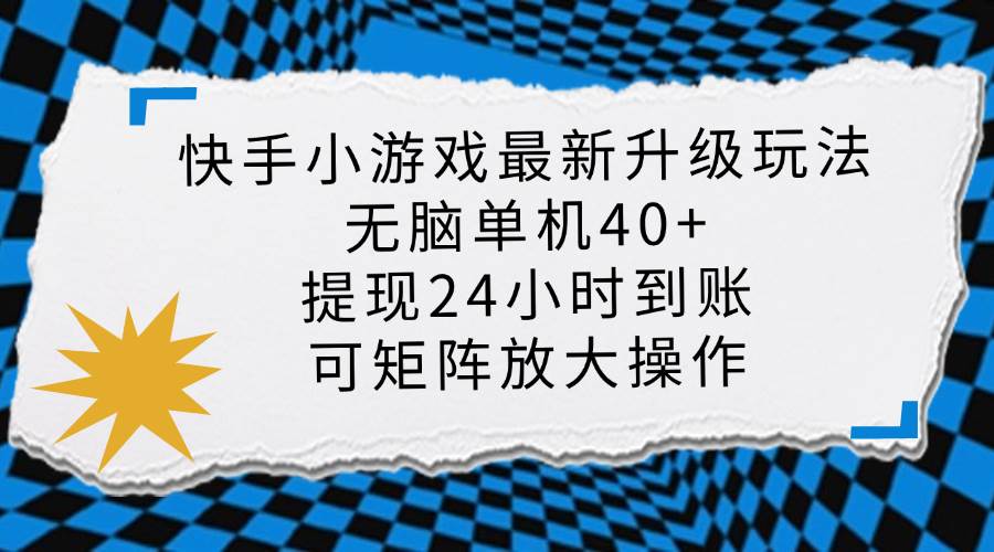 （14166期）快手小游戏最新版升级玩法，新风口，无脑单机日入40+，可批量放大，小…网创项目-知识付费-在线课程-自媒体创业-网络副业-优利资源优利资源网