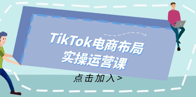 （12156期）TikTok电商布局实操运营课：从新手到精通，成为TikTok带货运营高手网创项目-知识付费-在线课程-自媒体创业-网络副业-优利资源优利资源网