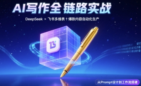 AI写作全链路：DeepSeek结构化Prompt+飞书多维表打造爆款内容体系网创项目-知识付费-在线课程-自媒体创业-网络副业-优利资源优利资源网