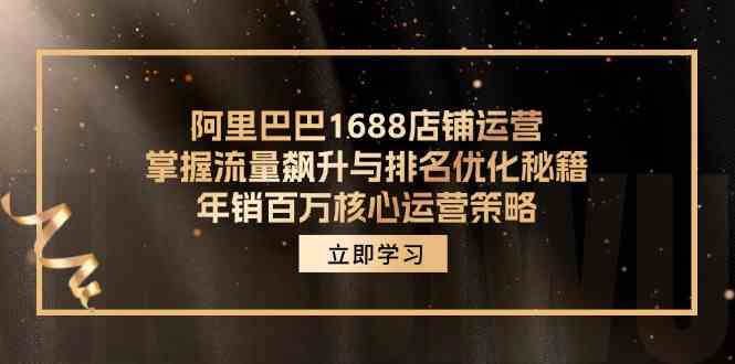 阿里巴巴1688店铺运营，掌握流量飙升与排名优化秘籍 年销百万核心运营策略网创项目-知识付费-在线课程-自媒体创业-网络副业-优利资源优利资源网