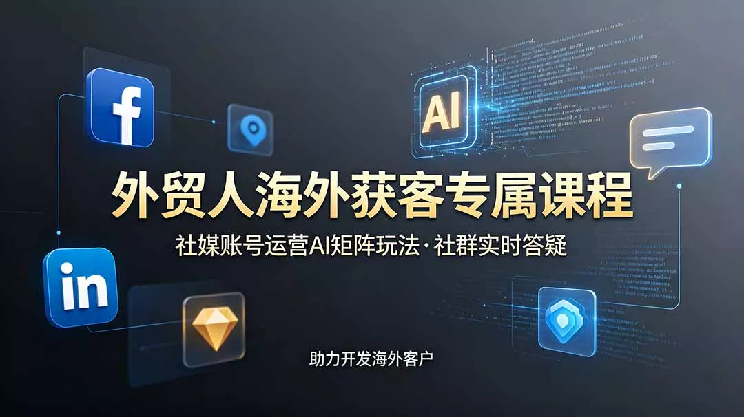 外贸人海外获客专属课程-更新6月，讲解社媒账号运营AI矩阵玩法，社群实时答疑助力开发海外客户网创项目-知识付费-在线课程-自媒体创业-网络副业-优利资源优利资源网