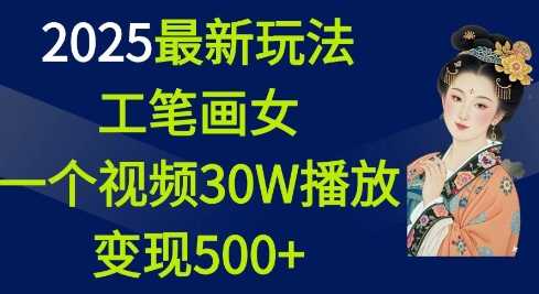 2025最新玩法，工笔画美女，一个视频30万播放变现500+网创项目-知识付费-在线课程-自媒体创业-网络副业-优利资源优利资源网