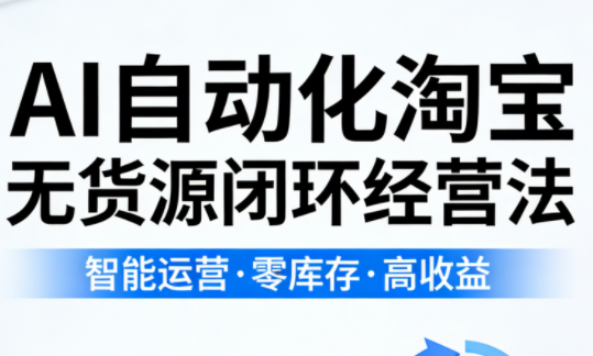 夜子游·AI自动化淘宝无货源闭环经营法(更新4月) 夜子游·AI自动化淘宝无货源闭环经营法(更新4月)