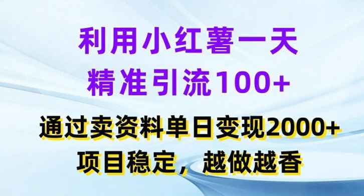 利用小红书一天精准引流100+，通过卖项目单日变现2k+，项目稳定，越做越香【揭秘】网创项目-知识付费-在线课程-自媒体创业-网络副业-优利资源优利资源网