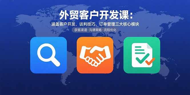 （15793期）外贸客户开发课：涵盖客户开发、谈判技巧、订单管理三大核心模块网创项目-知识付费-在线课程-自媒体创业-网络副业-优利资源优利资源网