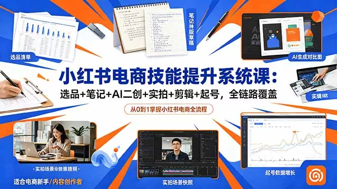 小红书电商技能提升系统课：选品+笔记+AI二创+实拍+剪辑+起号，全链路覆盖网创项目-知识付费-在线课程-自媒体创业-网络副业-优利资源优利资源网