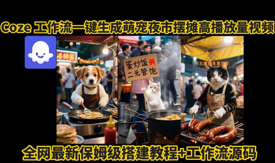 coze工作流一键生成萌宠夜市摆摊AI高赞高播放量视频保姆级拆解教程网创项目-知识付费-在线课程-自媒体创业-网络副业-优利资源优利资源网