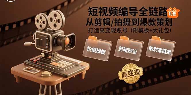 （15600期）短视频编导全链路：从剪辑/拍摄到爆款策划,打造高变现账号(附模板+大礼包)网创项目-知识付费-在线课程-自媒体创业-网络副业-优利资源优利资源网