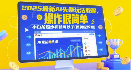2025最新AI头条玩法教程，操作很简单，小白按照步骤就可以了(保姆级教程)网创项目-知识付费-在线课程-自媒体创业-网络副业-优利资源优利资源网