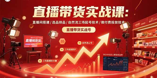 （15729期）直播带货实战课：直播间搭建/选品排品/自然流三场起号技术/微付费投放技术网创项目-知识付费-在线课程-自媒体创业-网络副业-优利资源优利资源网