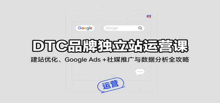 DTC品牌独立站运营课：建站优化、Google Ads + 社媒推广与数据分析全攻略网创项目-知识付费-在线课程-自媒体创业-网络副业-优利资源优利资源网