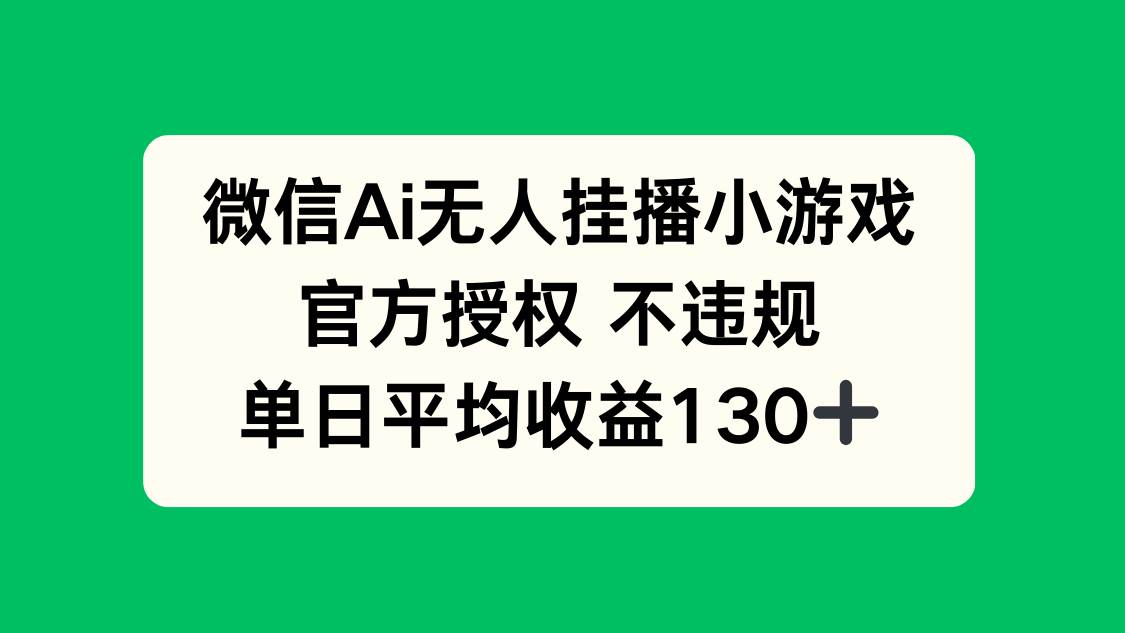 （14396期）微信AI无人挂播小游戏，官方授权 不违规，单日收益130+网创项目-知识付费-在线课程-自媒体创业-网络副业-优利资源优利资源网